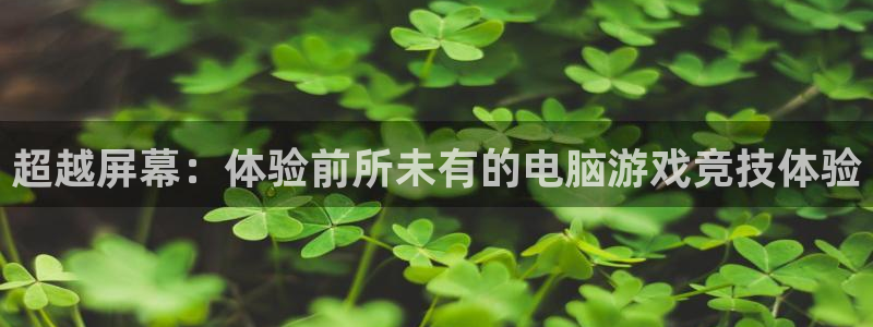 超越屏幕：体验前所未有的电脑游戏竞技体验