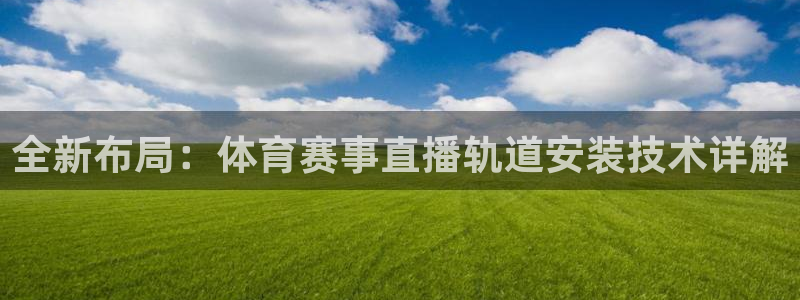 全新布局：体育赛事直播轨道安装技术详解