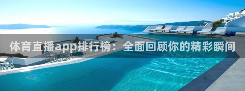 体育直播app排行榜：全面回顾你的精彩瞬间